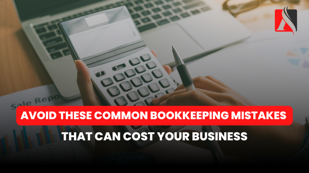 Avoid These Common Bookkeeping Mistakes That Can Cost Your Business