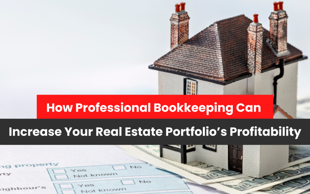 How Professional Bookkeeping Can Increase Your Real Estate Portfolio’s Profitability