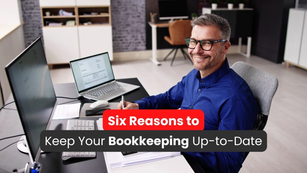 Six Reasons to Keep Your Bookkeeping Up-to-Date