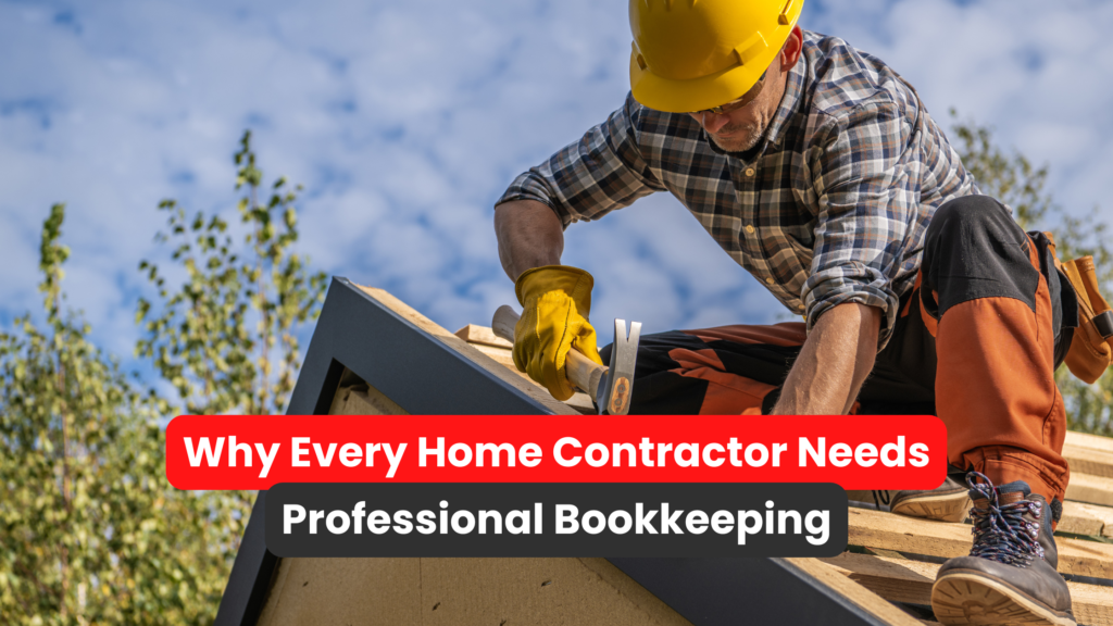 Why Every Home Contractor Needs Professional Bookkeeping
