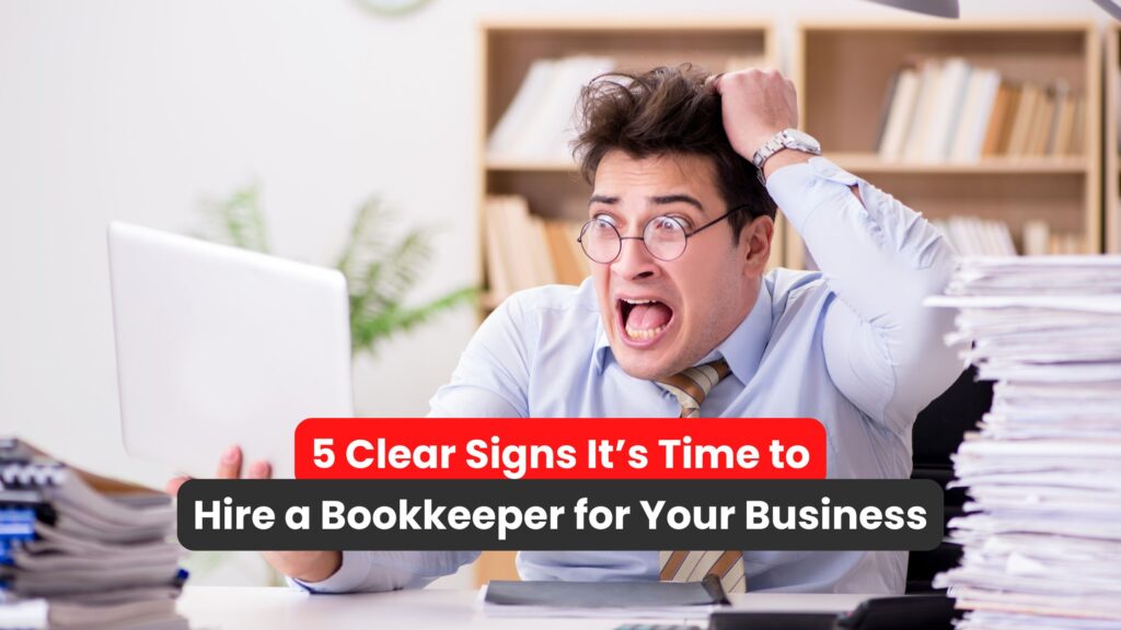 5 Clear Signs It’s Time to Hire a Bookkeeper for Your Business
